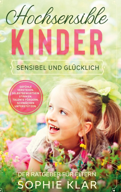 Hochsensible Kinder: Sensibel und glücklich. Der Ratgeber für Eltern. Gefühle verstehen. Selbstbewusstsein stärken. Talente fördern. Schwächen unterstützen.