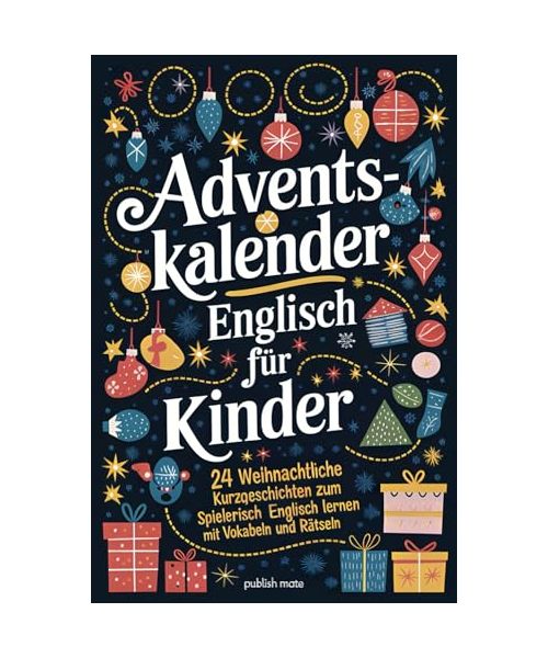 Englisch Adventskalender für Kinder – 24 weihnachtliche Kurzgeschichten – Spielerisch Englisch lernen mit Vokabeln und Rätseln