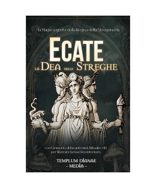 Ecate la Dea delle Streghe: la Magia segreta della Regina della Stregoneria, con Grimorio di Incantesimi, Rituali e riti per liberare la tua Dea interiore. (Dee e Divinità delle Streghe, Band 2)