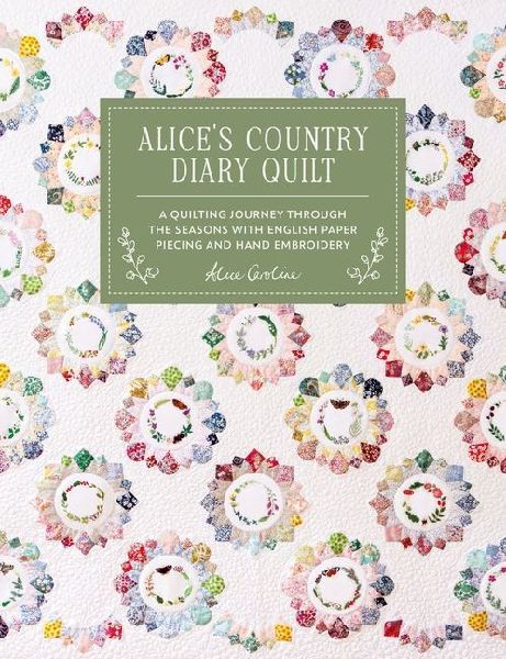 Alice'S Country Diary Quilt: A Quilting Journey Through the Seasons with English Paper Piecing and Hand Embroidery