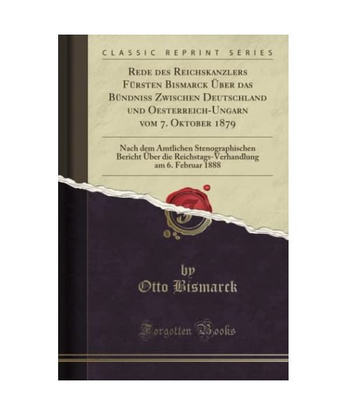 Rede des Reichskanzlers Fürsten Bismarck Über das Bündniß Zwischen Deutschland und Oesterreich-Ungarn vom 7. Oktober 1879
