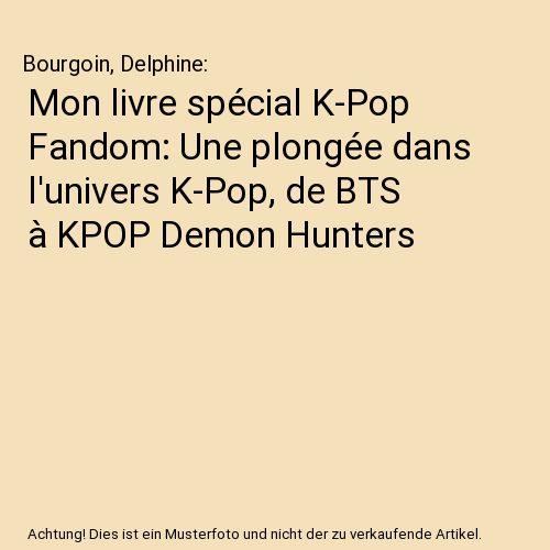 Mon livre spécial K-Pop Fandom: Une plongée dans l'univers K-Pop, de BTS à KPOP Demon Hunters