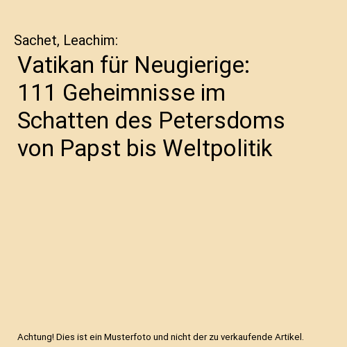 Vatikan für Neugierige: 111 Geheimnisse im Schatten des Petersdoms von Papst bis Weltpolitik