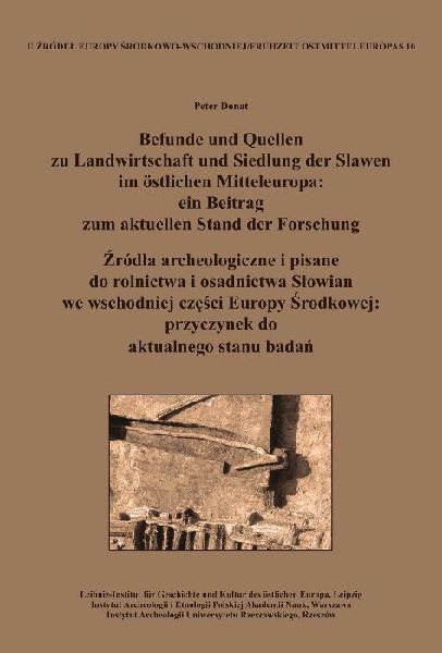 Befunde und Quellen zu Landwirtschaft und Siedlung der Slawen im östlichen Mitteleuropa: ein Beitrag zum aktuellen Stand der Forschung. ¿ród¿a archeologiczne i pisane do rolnictwa i osadnictwa S¿owian we wschodniej cz¿¿ci Europy ¿rodkowej: przyczynek...