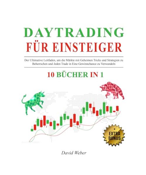 DAYTRADING für EINSTEIGER: 10 BÜCHER IN 1: Der Ultimative Leitfaden, um die Märkte mit Geheimen Tricks und Strategien zu Beherrschen und Jeden Trade in Eine Gewinnchance zu Verwandeln + EXTRA-BONUS