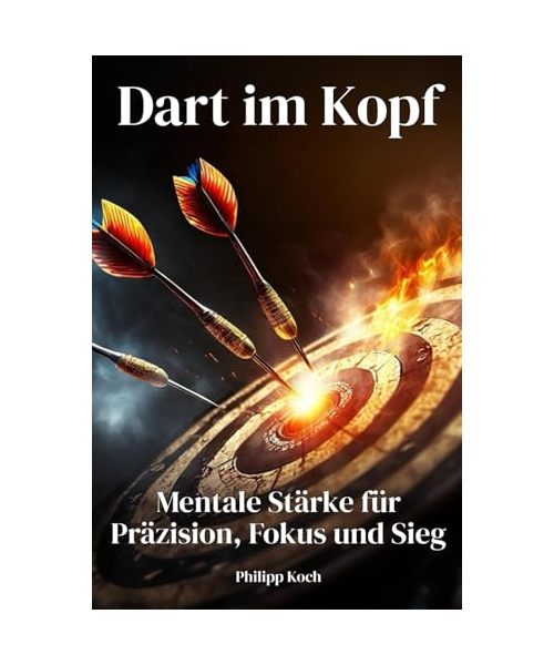 Dart im Kopf: Mentale Stärke für Präzision, Fokus und Sieg: Der praktische Leitfaden für mentale Klarheit, Selbstvertrauen und konstante Leistung am Dartboard