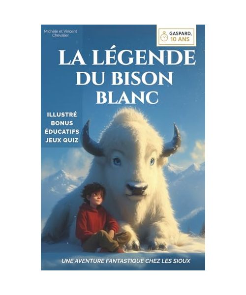 GASPARD, 10 ANS, LA LÉGENDE DU BISON BLANC: Une aventure fantastique chez les Sioux, illustrée, éducative et ludique pour les 6-11 ans ! Un conte inspirant sur le courage et le respect de la nature.
