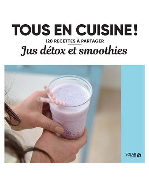 Jus détox et smoothies - Tous en cuisine !