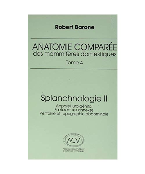 anatomie comparee des mammiferes domestiques. tome 4: splanchnologie ii, 3e ed.: APPAREIL URO-GENITAL. FOETUS ET SES ANEXES. PERITOINE ET TOPOGRAPHIE ABDOMINALE