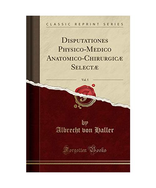 Disputationes Physico-Medico Anatomico-Chirurgicæ Selectæ, Vol. 5 (Classic Reprint)