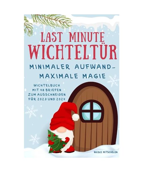 Last Minute Wichteltür / minimaler Aufwand - maximale Magie:: 48 vorgefertigte und vorgeplante Ideen, Vorlagen und Streiche zum Ausschneiden rund um ... Weihnachten 2023 und 2024 | BESTSELLER 2022