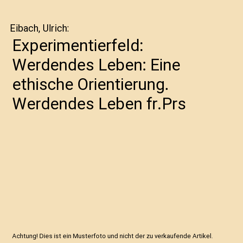 Experimentierfeld: Werdendes Leben: Eine ethische Orientierung. Werdendes Leben fr.Prs