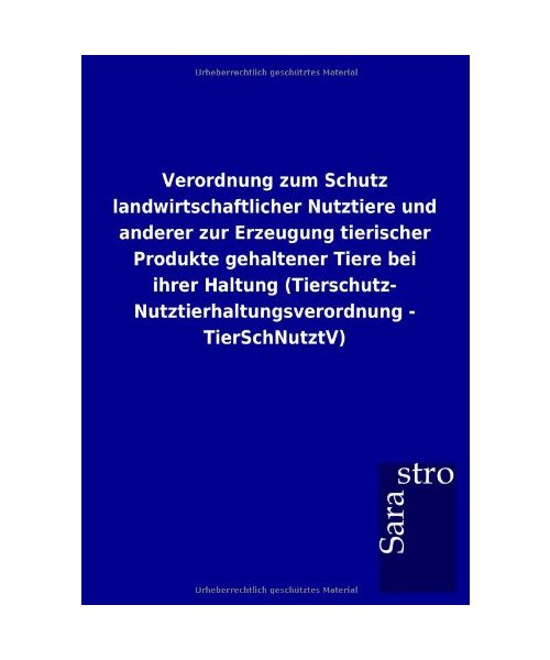 Verordnung zum Schutz landwirtschaftlicher Nutztiere und anderer zur Erzeugung tierischer Produkte gehaltener Tiere bei ihrer Haltung (Tierschutz- Nutztierhaltungsverordnung - TierSchNutztV)