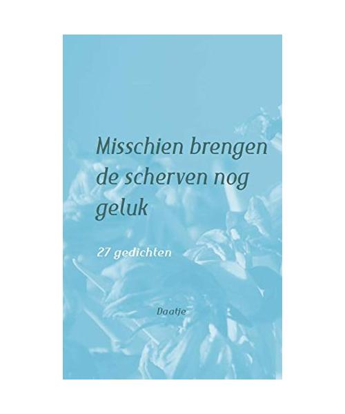 Misschien brengen de scherven nog geluk: 27 gedichten