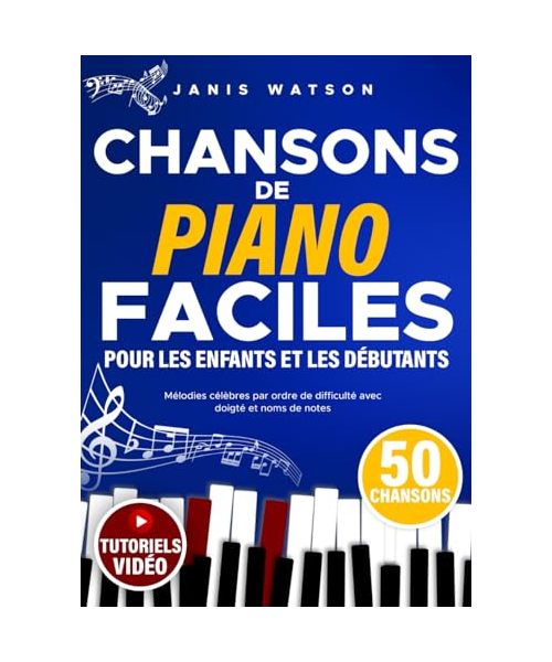 Chansons de Piano Faciles pour les Enfants et les Débutants: Mélodies Célèbres par ordre de Difficulté avec Doigté et Noms de Notes (Partitions de Piano Faciles pour Enfants et Débutants)