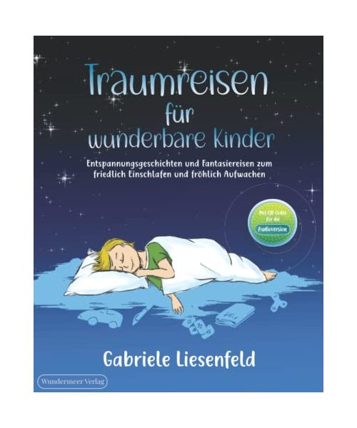 Traumreisen für wunderbare Kinder - Entspannen, friedlich Einschlafen und fröhlich Aufwachen mit Fantasiereisen zum Vorlesen