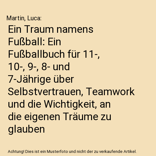 Ein Traum namens Fußball: Ein Fußballbuch für 11-, 10-, 9-, 8- und 7-Jährige über Selbstvertrauen, Teamwork und die Wichtigkeit, an die eigenen Träume zu glauben