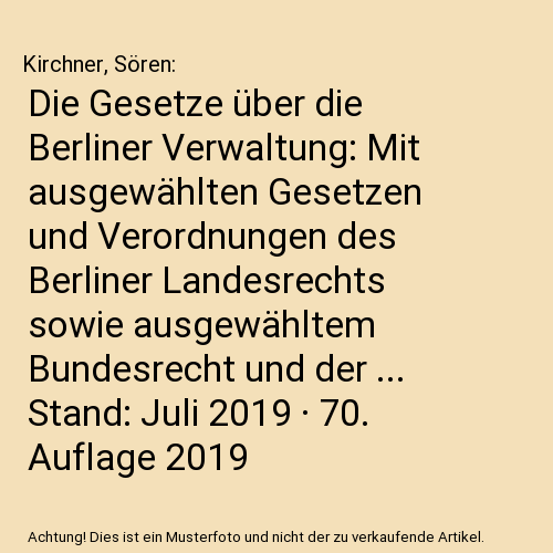 Die Gesetze über die Berliner Verwaltung: Mit ausgewählten Gesetzen und Verordnungen des Berliner Landesrechts sowie ausgewähltem Bundesrecht und der ... Stand: Juli 2019 · 70. Auflage 2019