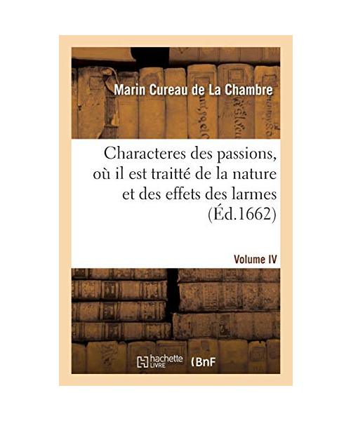 Les characteres des passions. Volume 4. Où il est traitté de la nature des causes et des effects