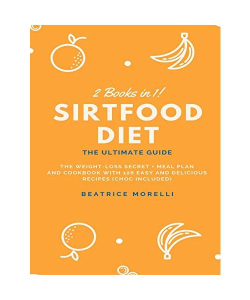 Sirtfood Diet: 2 Books in 1 - The Ultimate Guide - The Weight-Loss Secret + Meal Plan and Cookbook with 126 Easy and Delicious Recipe