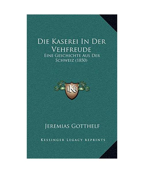 Die Kaserei In Der Vehfreude: Eine Geschichte Aus Der Schweiz (1850)