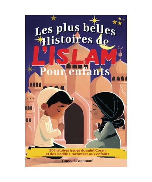 Les plus belles histoires de L’islam pour enfants: 30 histoires issues du saint Coran et des Hadiths racontées aux enfants, histoire des prophètes de l'islam, livre enfants islam à partir de 5 ans