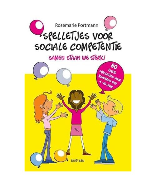 Spelletjes voor sociale competentie: samen staan we sterk! : 80 korte spelletjes voor kinderen van 4-10 jaar