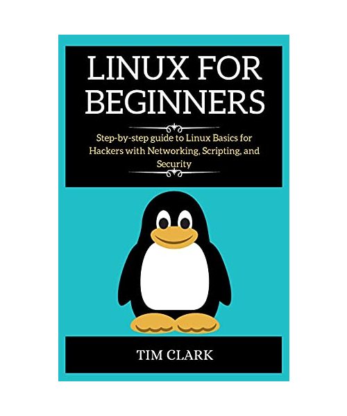 Linux for Beginners: Step-by-step guide to Linux Basics for Hackers with Networking, Scripting, and Security