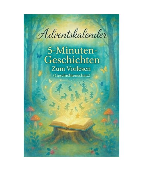 Adventskalender – 5-Minuten-Geschichten zum Vorlesen (Geschichtenschatz): 24 liebevolle Märchen & kurze Geschichten – Ein Vorlesekalender für Kinder voller Fantasie, Wärme und Geborgenheit
