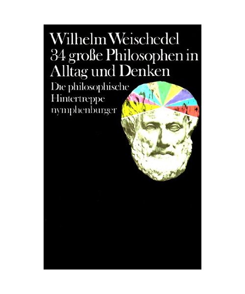 Vierunddreißig große Philosophen in Alltag und Denken. Die philosophische Hintertreppe