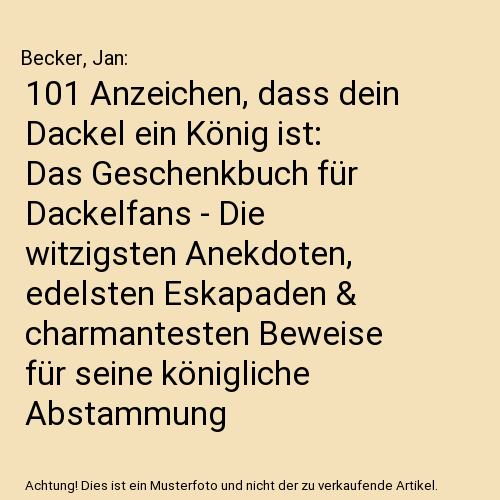 101 Anzeichen, dass dein Dackel ein König ist: Das Geschenkbuch für Dackelfans - Die witzigsten Anekdoten, edelsten Eskapaden & charmantesten Beweise für seine königliche Abstammung