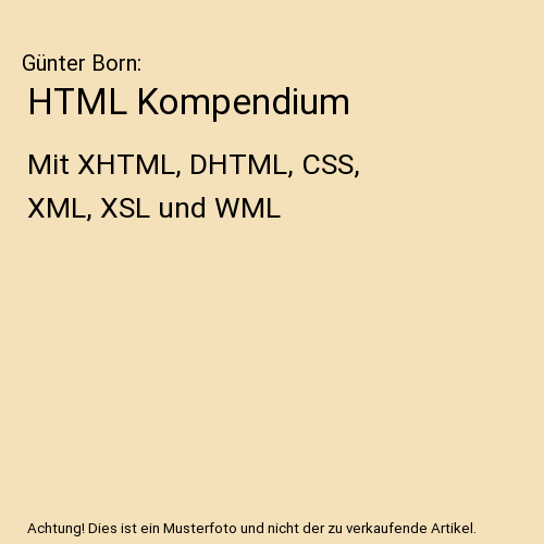 HTML Kompendium: Mit XHTML, DHTML, CSS, XML, XSL und WML