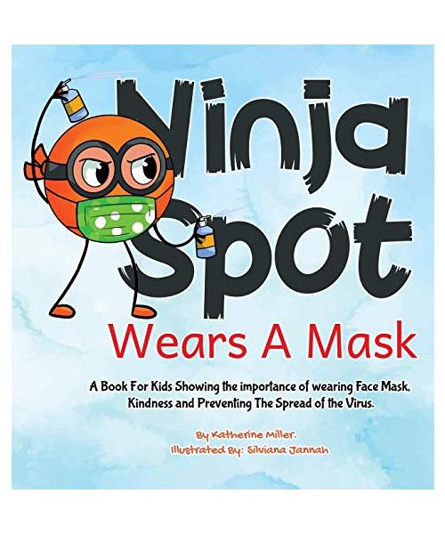 Ninja Spot Wears A Mask: A Book For Kids Showing the importance of wearing Face, Mask Showing Kindness and Preventing The Spread of the Virus.