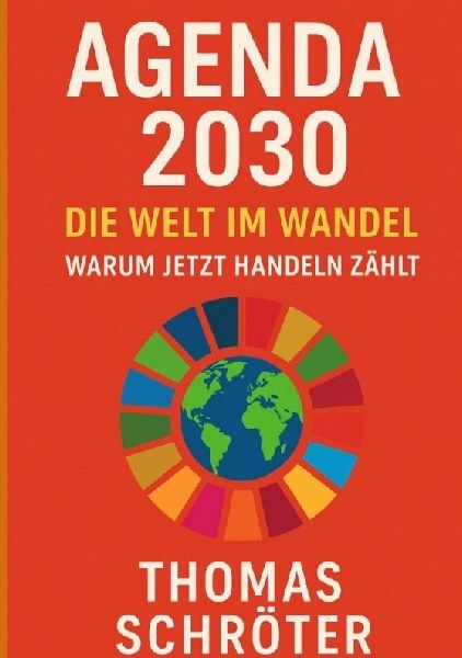 Agenda 2030 - Die letzte Chance. Die Welt im Wandel Warum jetzt handeln zählt