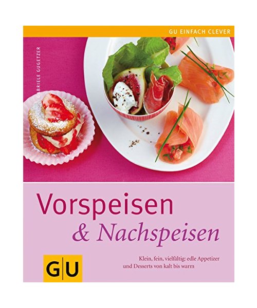 Vorspeisen - Nachspeisen: Klein, fein, vielfältig: edle Appetizer und Desserts von kalt bis warm