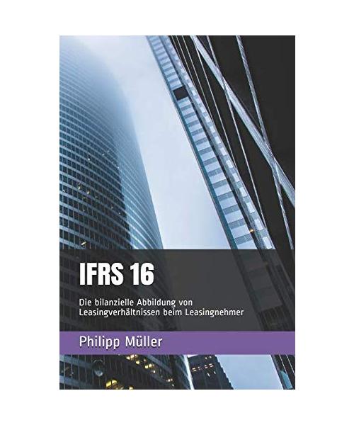 IFRS 16: Die bilanzielle Abbildung von Leasingverhältnissen beim Leasingnehmer
