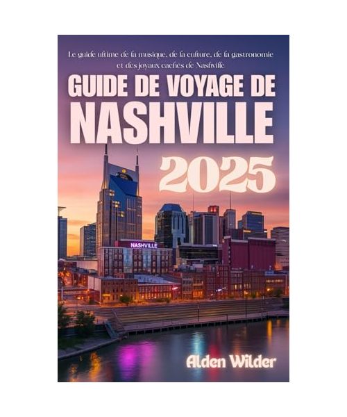 GUIDE DE VOYAGE DE NASHVILLE: Le guide ultime de la musique, de la culture, de la gastronomie et des joyaux cachés de Nashville