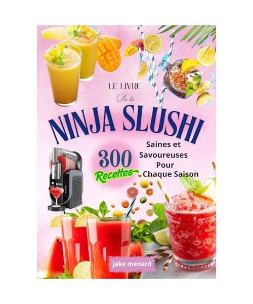Le Livre de la Ninja SLUSHi – 300 Recettes Saines et Savoureuses pour Chaque Saison