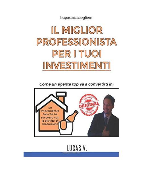 Impara a scegliere IL MIGLIOR PROFESSIONISTA PER I TUOI INVESTIMENTI: Come un agente TOP va a convertirti in un imprenditore TOP che ha successo con ... e attivita' : come farli rendere al massimo)