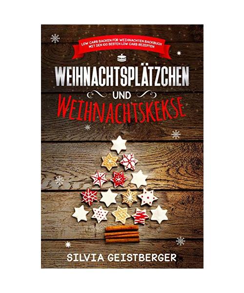 Weihnachtsplätzchen und Weihnachtskekse Low Carb Backen für Weihnachten Backbuch mit den 100 besten Low Carb Rezepten