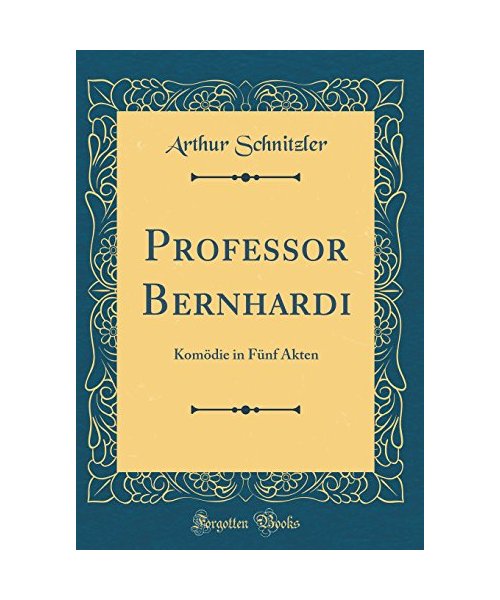 Professor Bernhardi: Komödie in Fünf Akten (Classic Reprint)