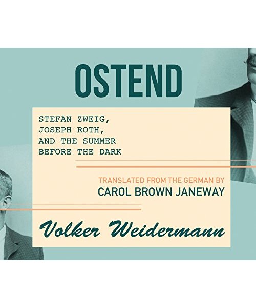 Ostend: Stefan Zweig, Joseph Roth, and the Summer Before the Dark