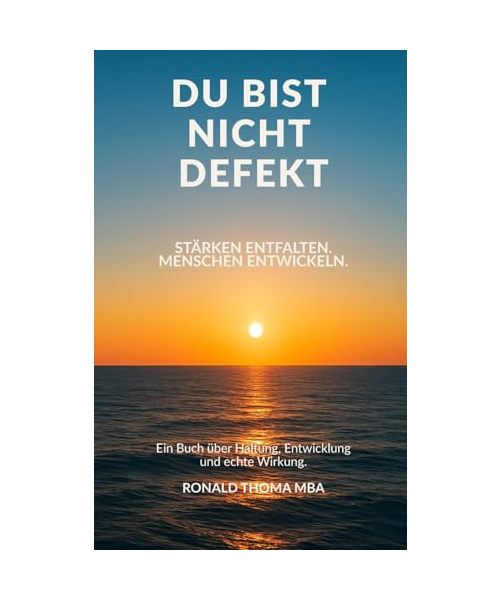 DU BIST NICHT DEFEKT. Stärken entfalten. Menschen entwickeln.: Ein Buch über Haltung, Entwicklung und echte Wirkung.