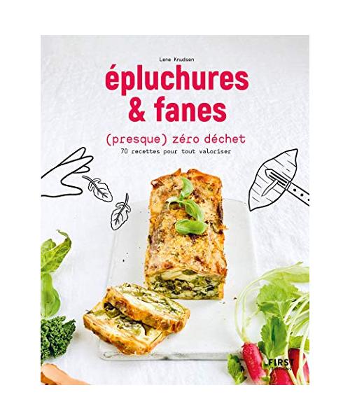 Epluchures et fanes (presque) zéro déchet: 70 recettes pour tout valoriser