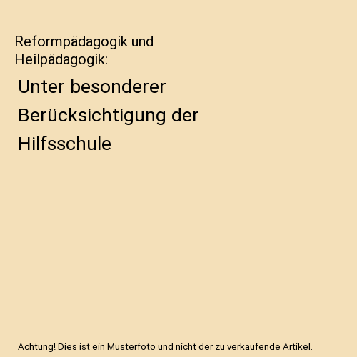 Reformpädagogik und Heilpädagogik: Unter besonderer Berücksichtigung der Hilfsschule