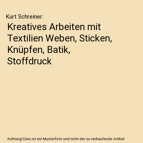 Kreatives Arbeiten mit Textilien Weben, Sticken, Knüpfen, Batik, Stoffdruck