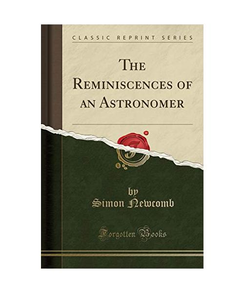 The Reminiscences of an Astronomer (Classic Reprint)
