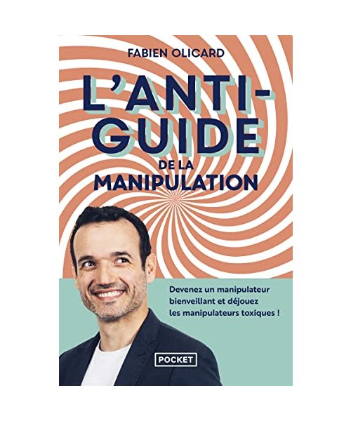 L'Antiguide de la manipulation - Devenez un manipulateur bienveillant et déjouez les manipulateurs t: Devenez un manipulateur bienveillant et déjouez les manipulateurs toxiques !