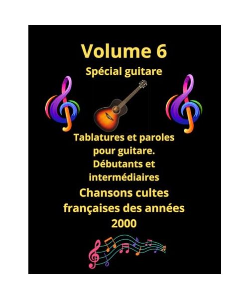 Volume 6 tablatures et paroles pour guitare de chansons françaises cultes des années 2000: Pour débutants et intermédiaires