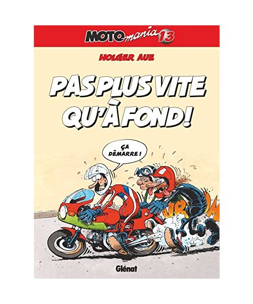 Motomania - Tome 13: Pas plus vite qu'à fond !
